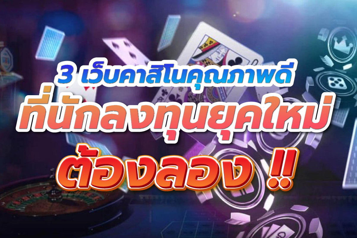 3 เว็บคาสิโนคุณภาพดี ที่นักลงทุนยุคใหม่ต้องลอง !!
